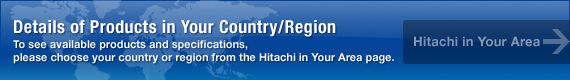Product Information for Your Country/Region. Hitachi in Your Area