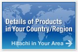 Product Information for Your Country/Region. Hitachi in Your Area